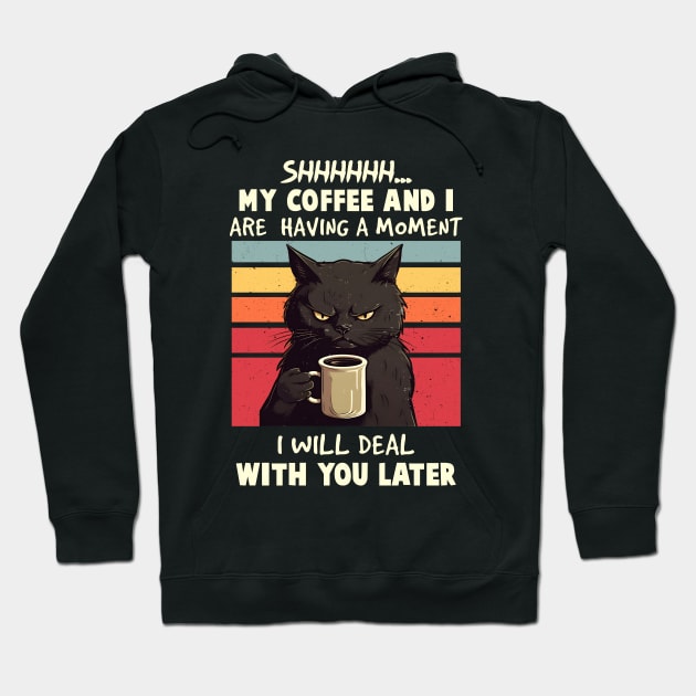 Shhhh... My Coffee And I Are Having a Moment, I Will Deal With You Later - Funny Cat Hoodie by Nessanya